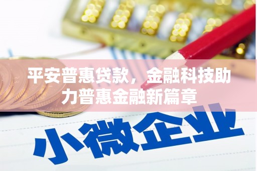 潮安平安普惠贷款，金融科技助力普惠金融新篇章