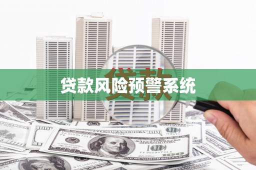 潮安贷款风险预警系统 潮安贷款风险预警系统