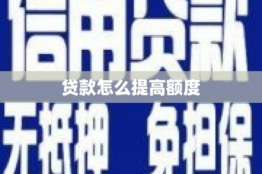 潮安贷款怎么提高额度