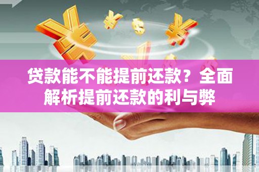 潮安贷款能不能提前还款？全面解析提前还款的利与弊