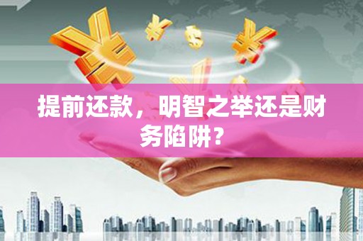 潮安提前还款，明智之举还是财务陷阱？