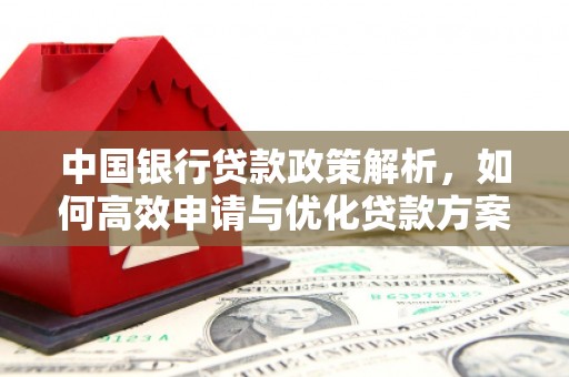 潮安中国银行贷款政策解析，如何高效申请与优化贷款方案