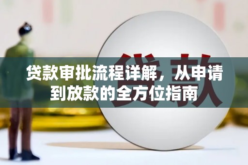 潮安贷款审批流程详解,从申请到放款的全方位指南 潮安贷款审批流程详解,从申请到放款的全方位指南