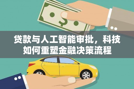 潮安贷款与人工智能审批，科技如何重塑金融决策流程