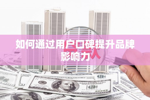 潮安如何通过用户口碑提升品牌影响力