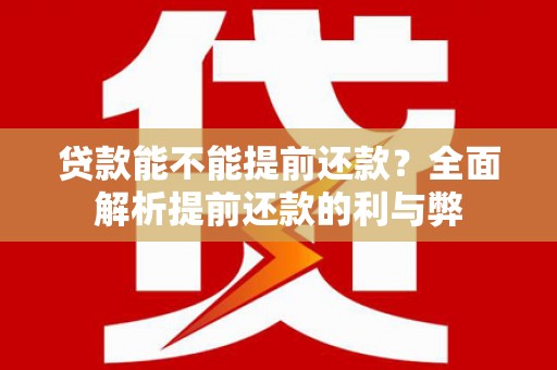 潮安贷款能不能提前还款？全面解析提前还款的利与弊