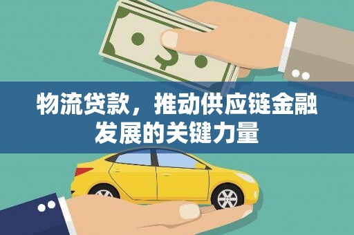 潮安物流贷款，推动供应链金融发展的关键力量