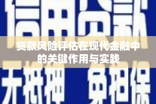 潮安贷款风险评估在现代金融中的关键作用与实践