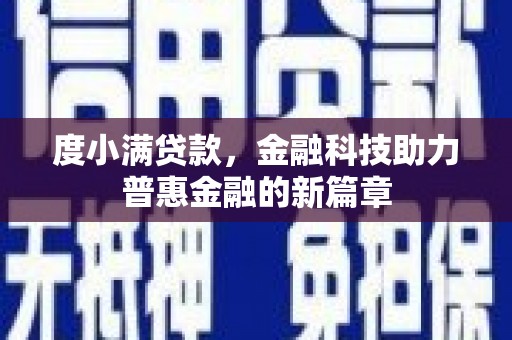 潮安度小满贷款，金融科技助力普惠金融的新篇章