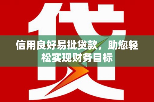 潮安信用良好易批贷款，助您轻松实现财务目标