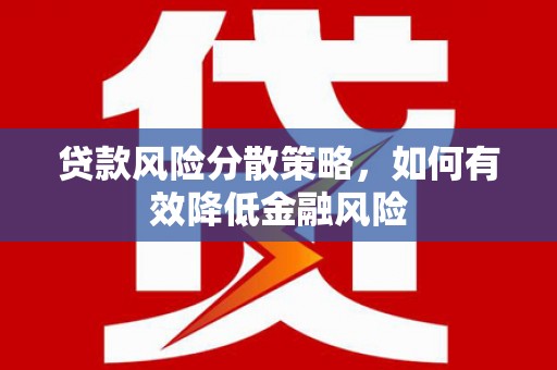 潮安贷款风险分散策略，如何有效降低金融风险