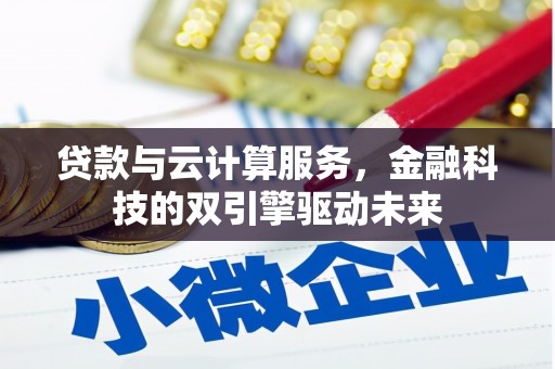 潮安贷款与云计算服务，金融科技的双引擎驱动未来