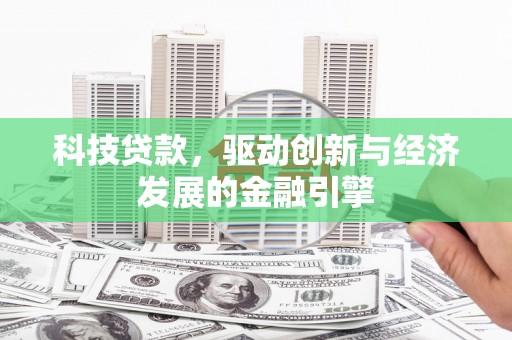 潮安科技贷款，驱动创新与经济发展的金融引擎