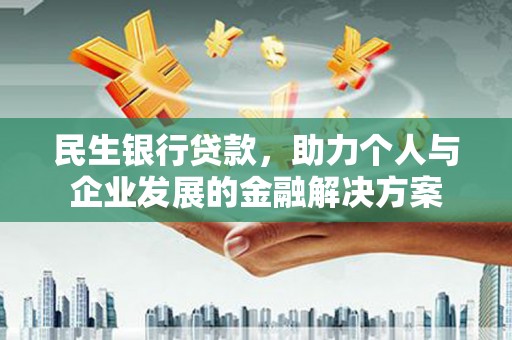 潮安民生银行贷款，助力个人与企业发展的金融解决方案