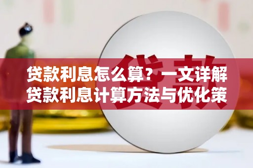 潮安贷款利息怎么算？一文详解贷款利息计算方法与优化策略
