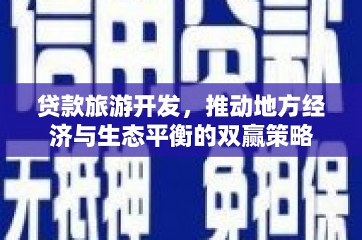 潮安贷款旅游开发，推动地方经济与生态平衡的双赢策略