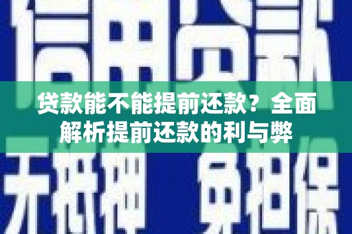 潮安贷款能不能提前还款？全面解析提前还款的利与弊