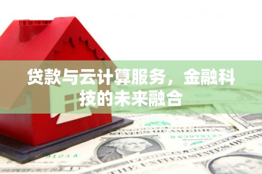潮安贷款与云计算服务，金融科技的未来融合