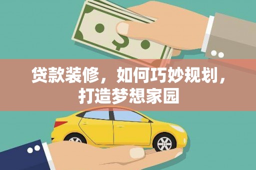 潮安贷款装修，如何巧妙规划，打造梦想家园