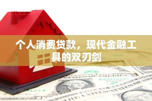 潮安个人消费贷款，现代金融工具的双刃剑