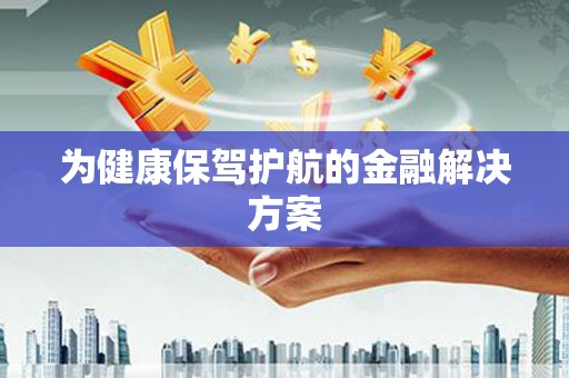 潮安为健康保驾护航的金融解决方案
