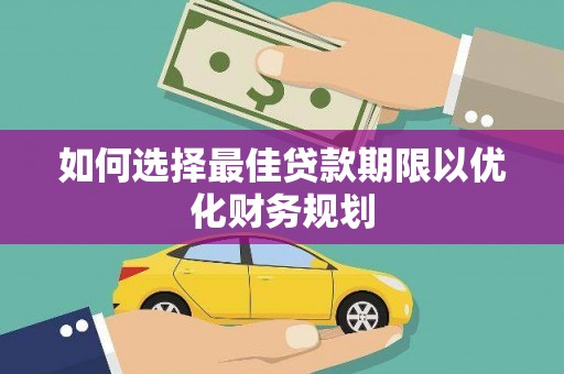 潮安如何选择最佳贷款期限以优化财务规划