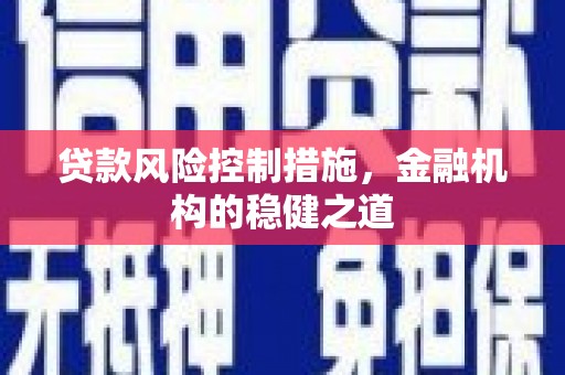 潮安贷款风险控制措施，金融机构的稳健之道