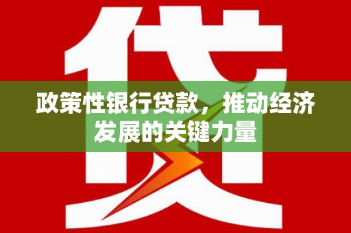 潮安政策性银行贷款，推动经济发展的关键力量