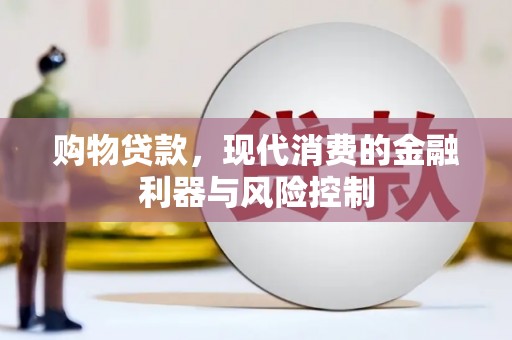 潮安购物贷款，现代消费的金融利器与风险控制