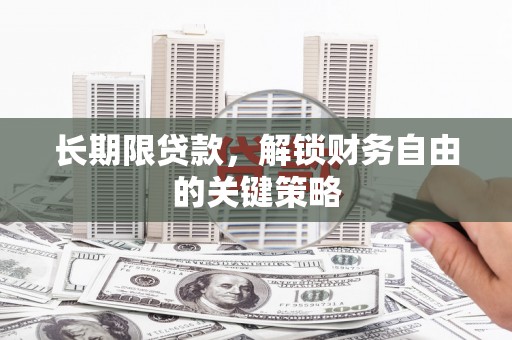 潮安长期限贷款，解锁财务自由的关键策略