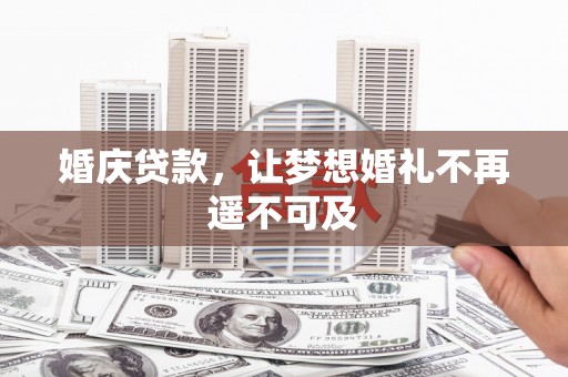 潮安婚庆贷款，让梦想婚礼不再遥不可及