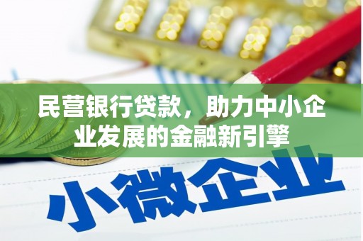 潮安民营银行贷款，助力中小企业发展的金融新引擎