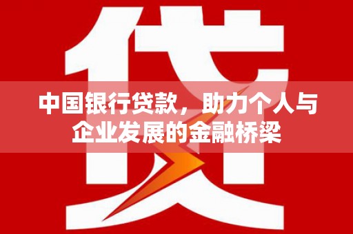 潮安中国银行贷款，助力个人与企业发展的金融桥梁