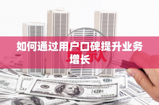 潮安如何通过用户口碑提升业务增长