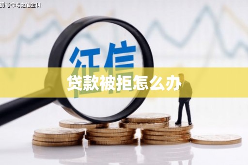 潮安贷款被拒怎么办