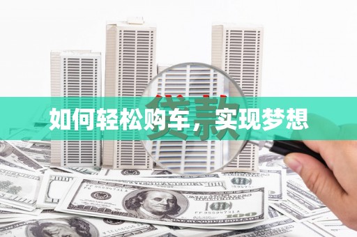潮安如何轻松购车，实现梦想