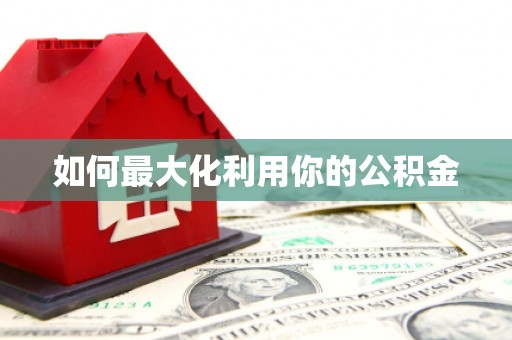 潮安如何最大化利用你的公积金